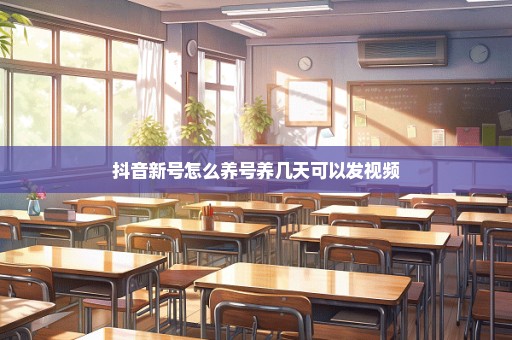 抖音新号怎么养号养几天可以发视频