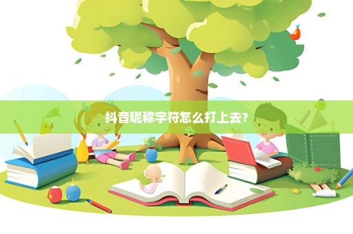 抖音昵称字符怎么打上去？