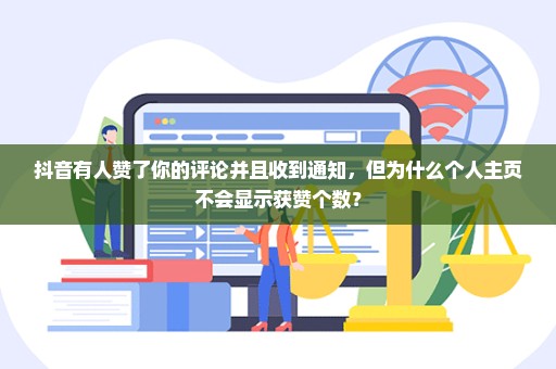 抖音有人赞了你的评论并且收到通知，但为什么个人主页不会显示获赞个数？