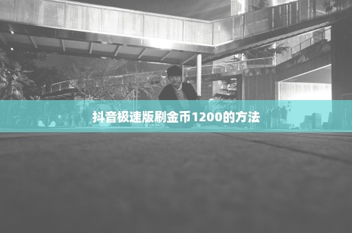 抖音极速版刷金币1200的方法