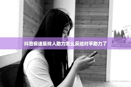 抖音极速版找人助力怎么反给对手助力了