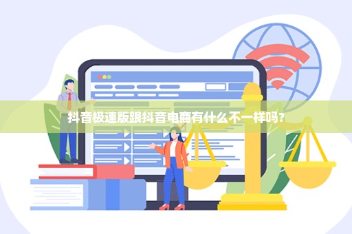 抖音极速版跟抖音电商有什么不一样吗？
