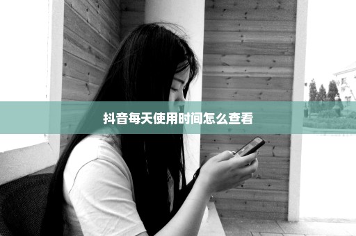 抖音每天使用时间怎么查看