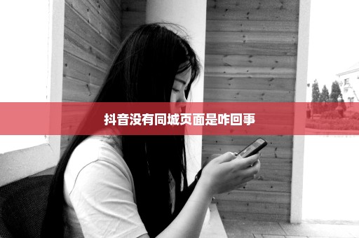 抖音没有同城页面是咋回事