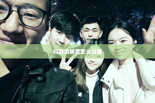 抖音清晰度怎么设置