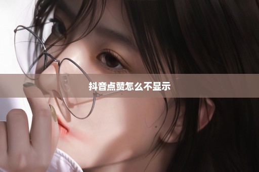 抖音点赞怎么不显示