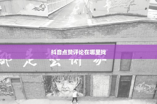 抖音点赞评论在哪里找