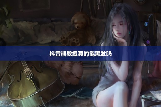 抖音熊教授真的能黑发吗