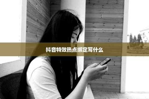 抖音特效热点绑定写什么