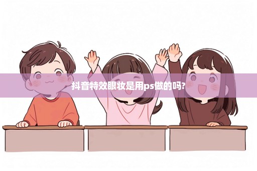 抖音特效眼妆是用ps做的吗?