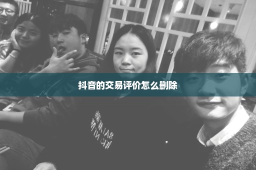 抖音的交易评价怎么删除