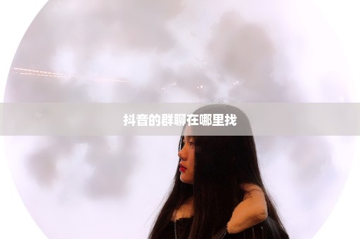 抖音的群聊在哪里找