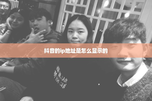 抖音的ip地址是怎么显示的