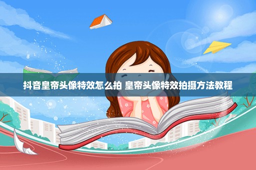 抖音皇帝头像特效怎么拍 皇帝头像特效拍摄方法教程