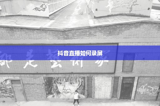 抖音直播如何录屏