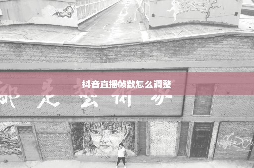 抖音直播帧数怎么调整