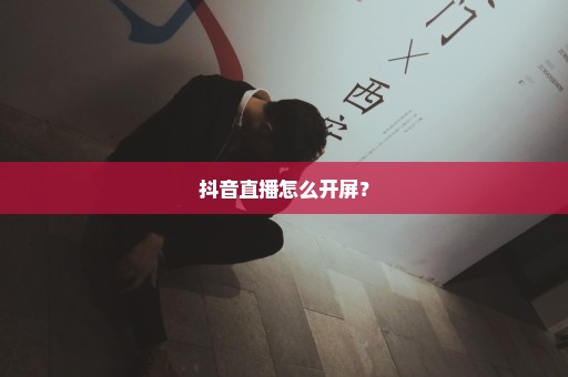 抖音直播怎么开屏？