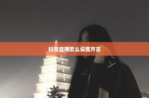 抖音直播怎么设置方言