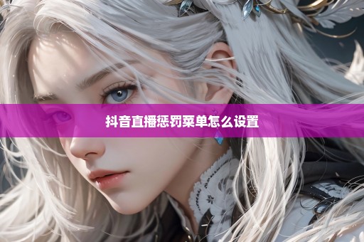 抖音直播惩罚菜单怎么设置