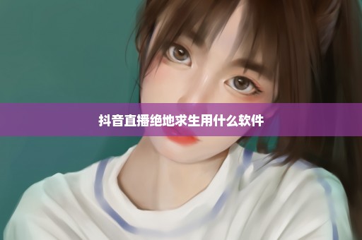 抖音直播绝地求生用什么软件