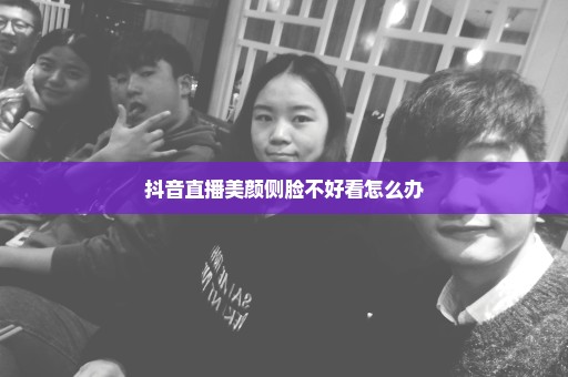 抖音直播美颜侧脸不好看怎么办