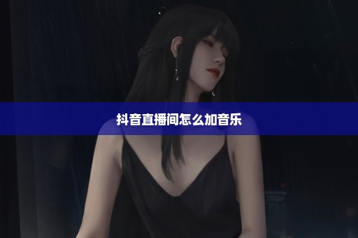 抖音直播间怎么加音乐
