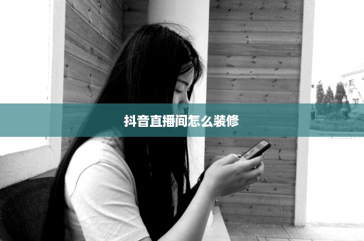 抖音直播间怎么装修