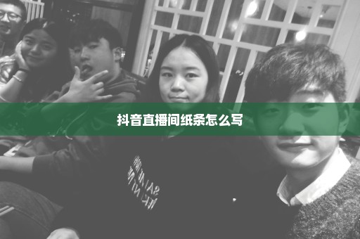 抖音直播间纸条怎么写