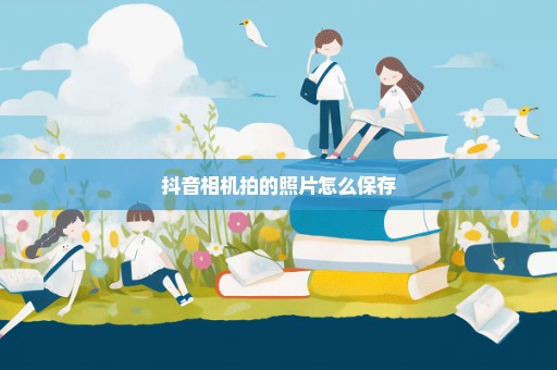 抖音相机拍的照片怎么保存