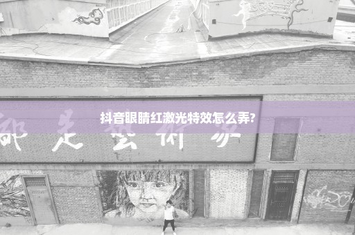 抖音眼睛红激光特效怎么弄?