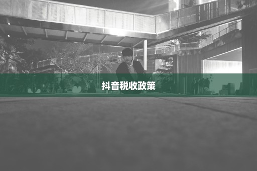 抖音税收政策