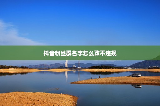 抖音粉丝群名字怎么改不违规