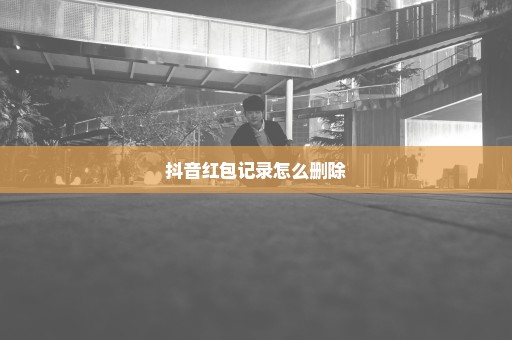 抖音红包记录怎么删除
