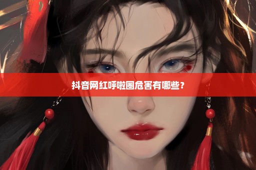 抖音网红呼啦圈危害有哪些？