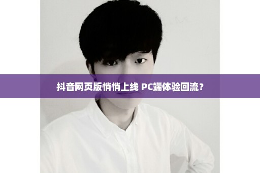 抖音网页版悄悄上线 PC端体验回流？