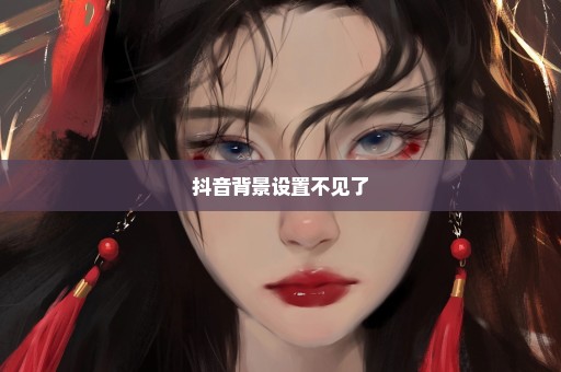 抖音背景设置不见了