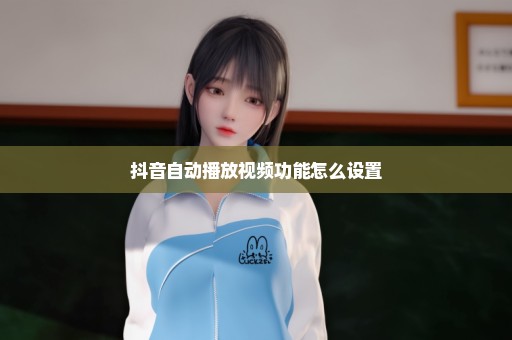 抖音自动播放视频功能怎么设置