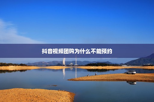 抖音视频团购为什么不能预约