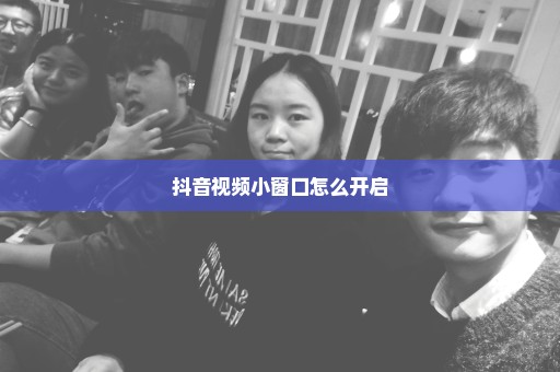 抖音视频小窗口怎么开启