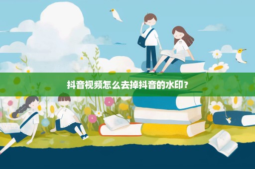 抖音视频怎么去掉抖音的水印？