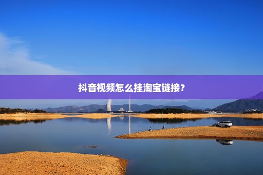 抖音视频怎么挂淘宝链接？
