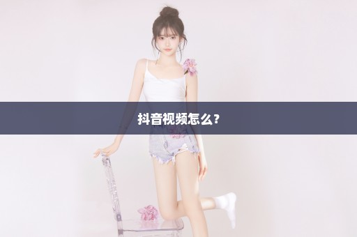 抖音视频怎么？