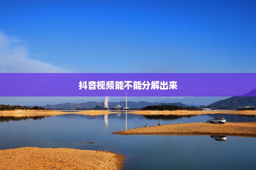抖音视频能不能分解出来