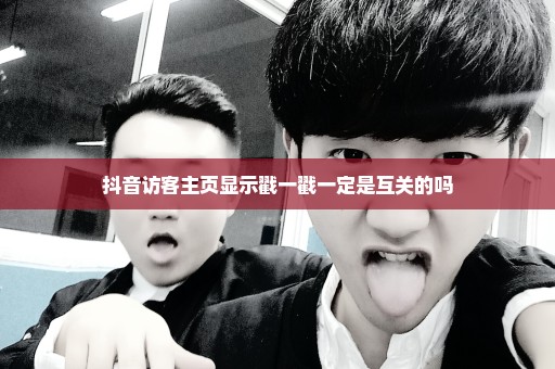 抖音访客主页显示戳一戳一定是互关的吗