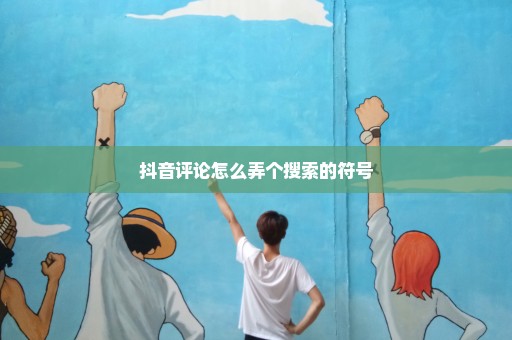 抖音评论怎么弄个搜索的符号