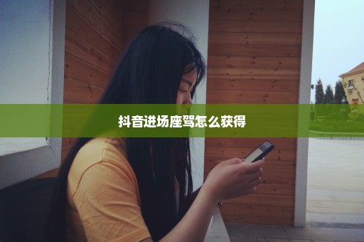 抖音进场座驾怎么获得