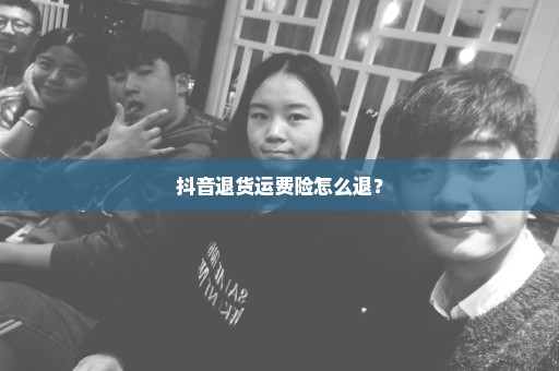 抖音退货运费险怎么退？