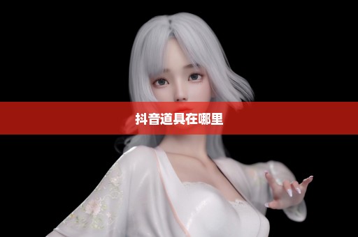 抖音道具在哪里