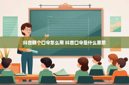 抖音那个口令怎么用 抖音口令是什么意思
