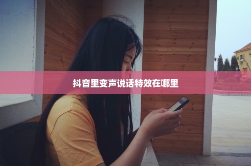 抖音里变声说话特效在哪里